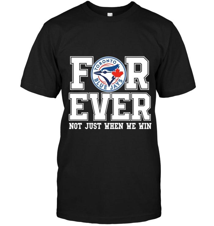 Mlb Toronto Blue Jays Forever For Ever Not Just When We Win Shirt Hoodie Size Up To 5xl