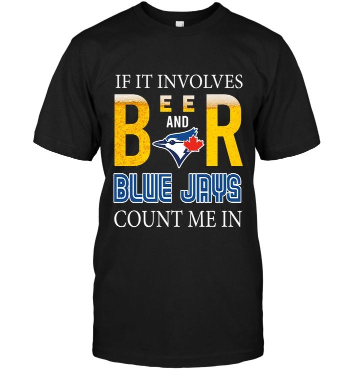 Mlb Toronto Blue Jays If It Involves Beer And Toronto Blue Jays Count Me In Shirt Long Sleeve Plus Size Up To 5xl