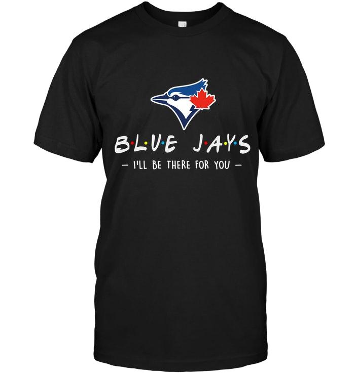 Mlb Toronto Blue Jays Ill Be There For You Shirt Size Up To 5xl