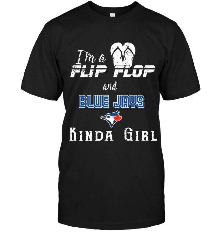 Mlb Toronto Blue Jays Im A Flip Flop And Toronto Blue Jays Kinda Girl Shirt Size Up To 5xl