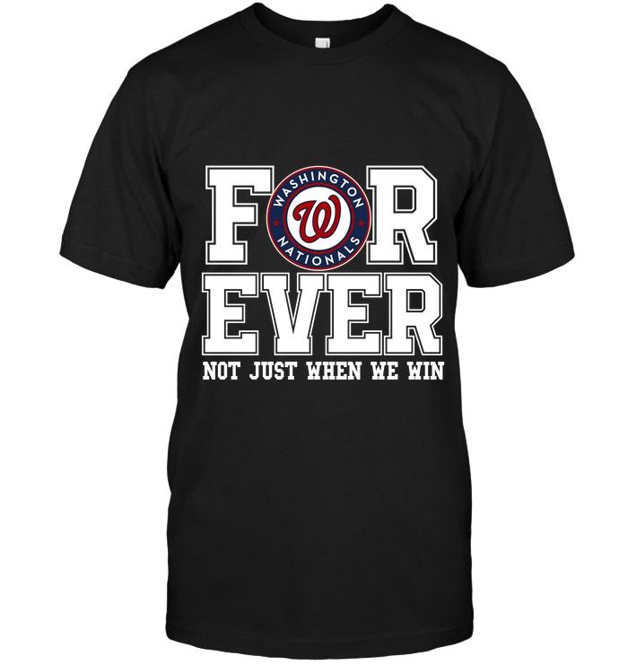 Mlb Washington Nationals Forever For Ever Not Just When We Win Shirt Size Up To 5xl