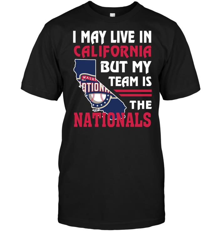 Mlb Washington Nationals I May Live In California But My Team Is The Nationals Shirt Plus Size Up To 5xl