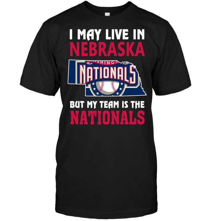 Mlb Washington Nationals I May Live In Nebraska But My Team Is The Nationals Shirt Size Up To 5xl