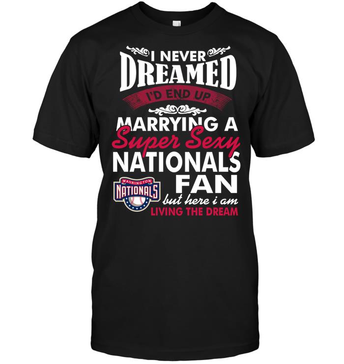 Mlb Washington Nationals I Never Dreamed Id End Up Marrying A Super Sexy Nationals Fan Size Up To 5xl