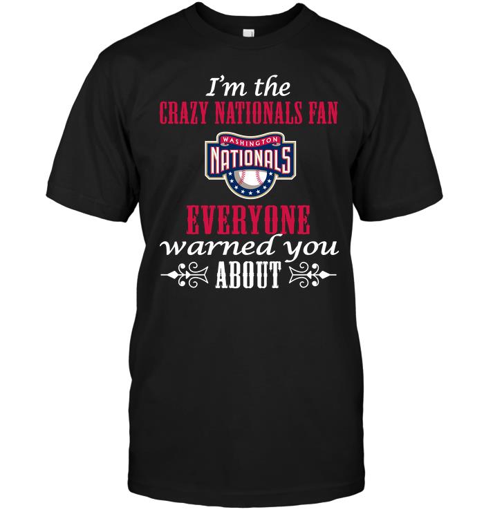 Mlb Washington Nationals Im The Crazy Nationals Fan Everyone Warned You About Shirt Size Up To 5xl