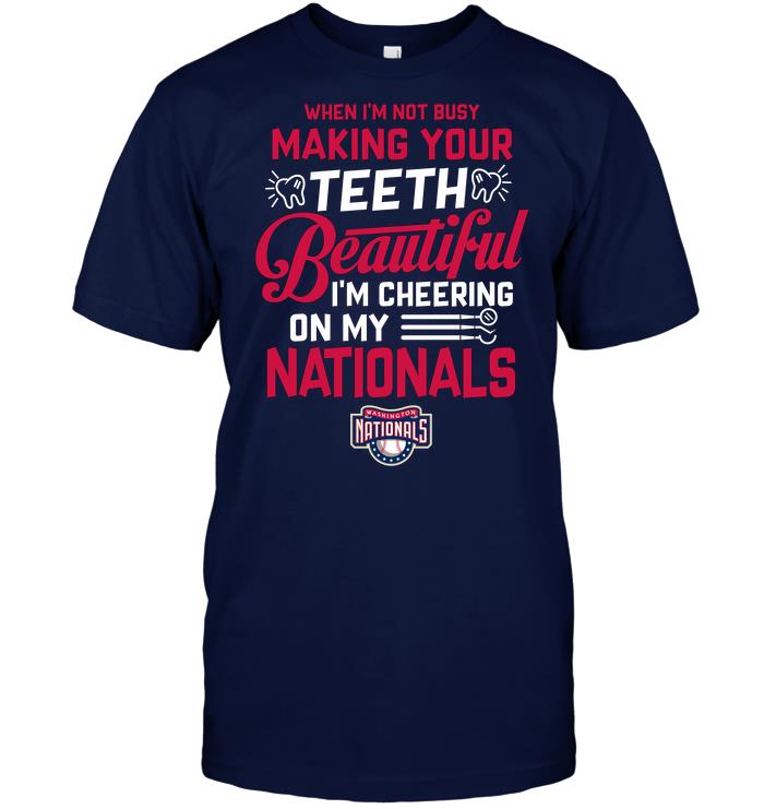 Mlb Washington Nationals When Im Not Busy Making Your Teeth Beautiful Im Cheering On My Nationals Size Up To 5xl