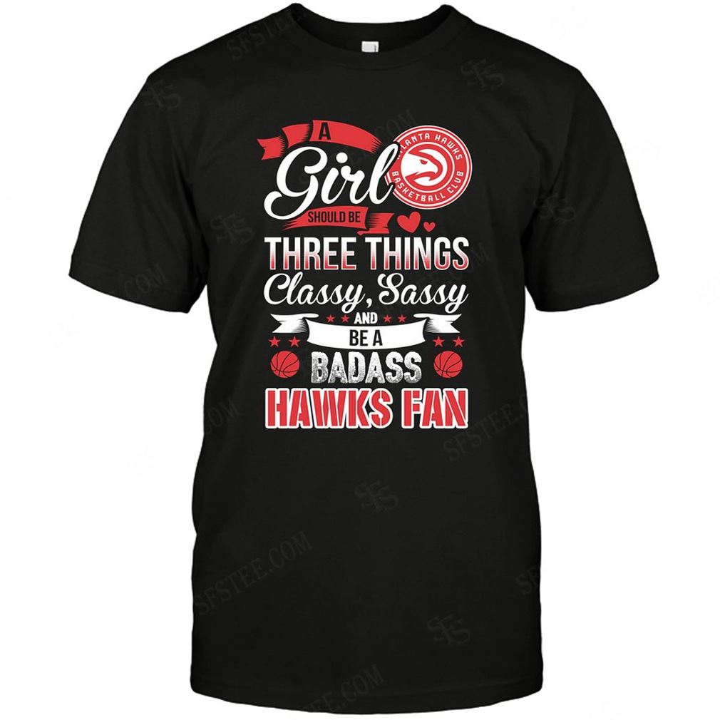 Nba Atlanta Hawks A Girl Should Be Three Things T-shirt Hoodie Tank Top Size Up To 5xl