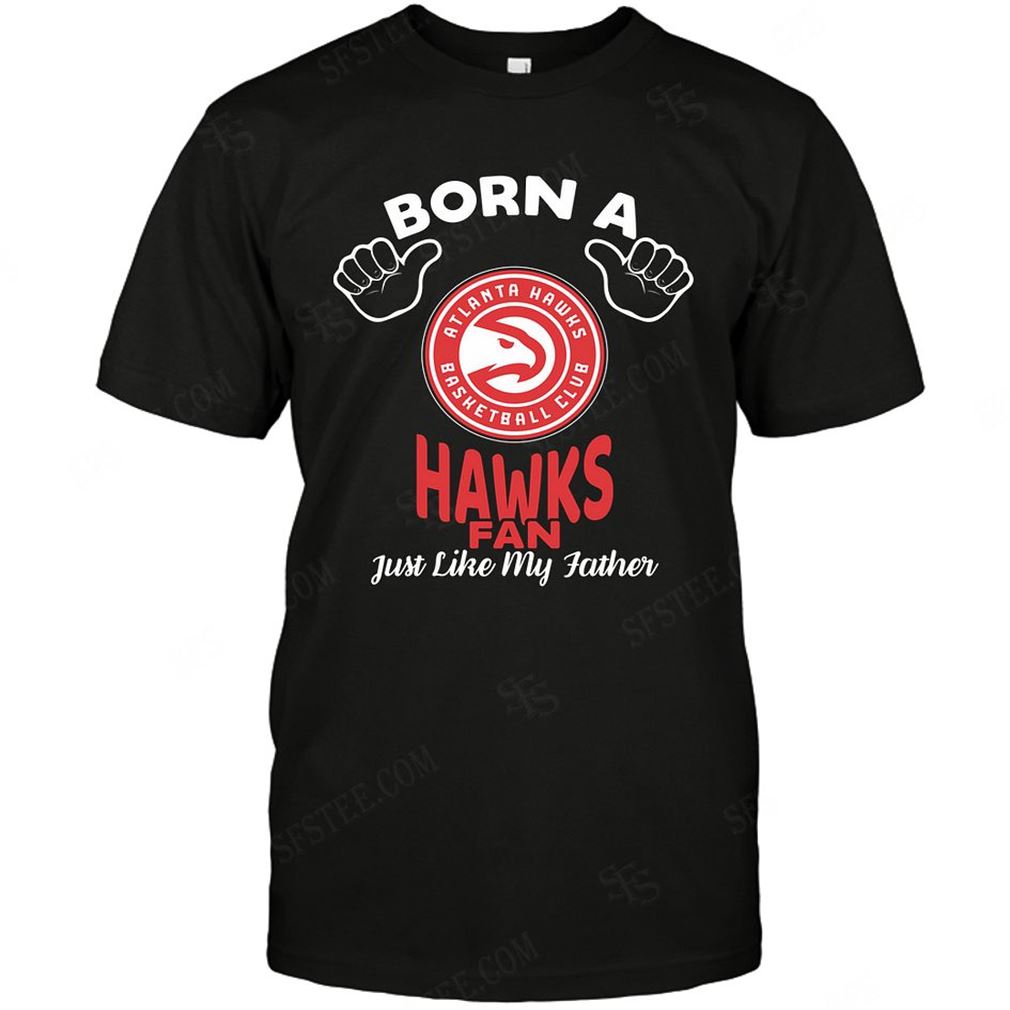 Nba Atlanta Hawks Born A Fan Just Like My Father T-shirt Hoodie Tank Top Size Up To 5xl