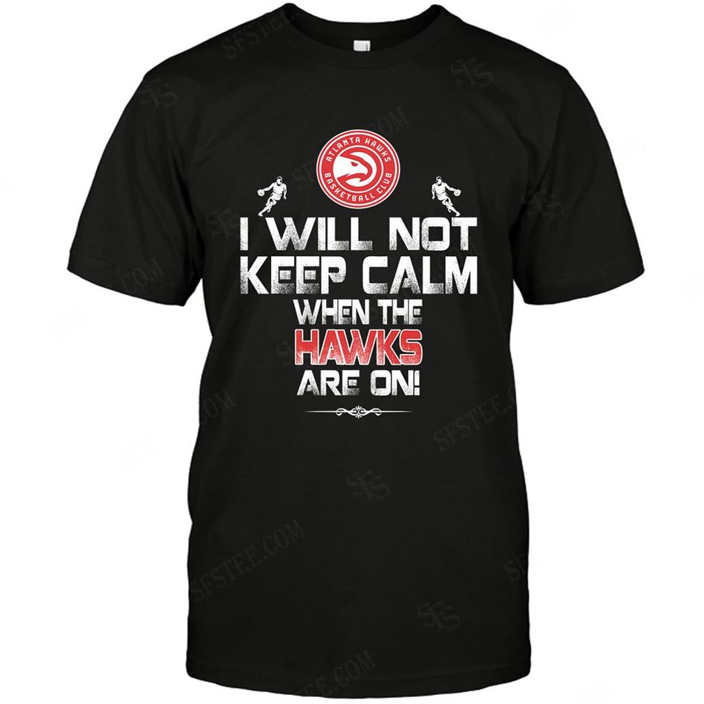 Nba Atlanta Hawks I Will Not Keep Calm T-shirt Hoodie Tank Top Size Up To 5xl