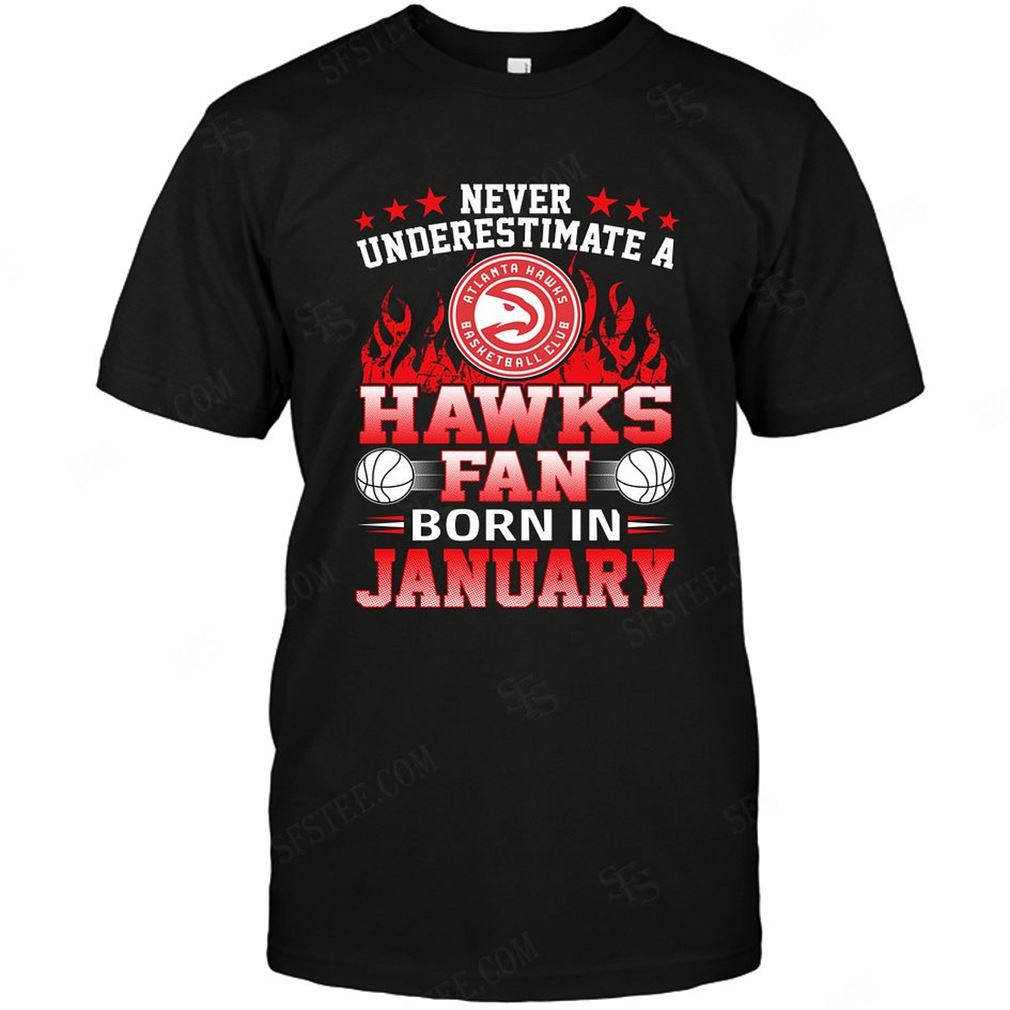 Nba Atlanta Hawks Never Underestimate Fan Born In January 1 T-shirt Hoodie Tank Top Size Up To 5xl