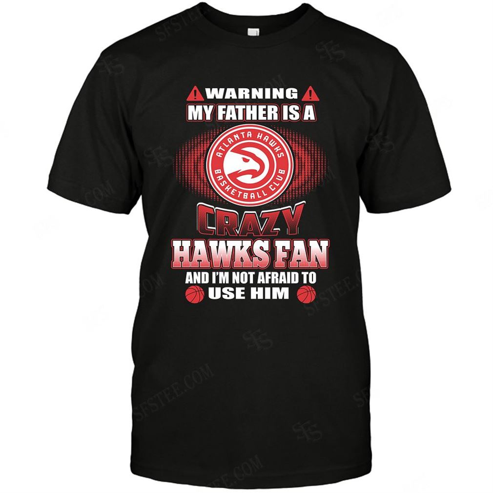 Nba Atlanta Hawks Warning My Father Crazy Fan T-shirt Hoodie Tank Top Size Up To 5xl