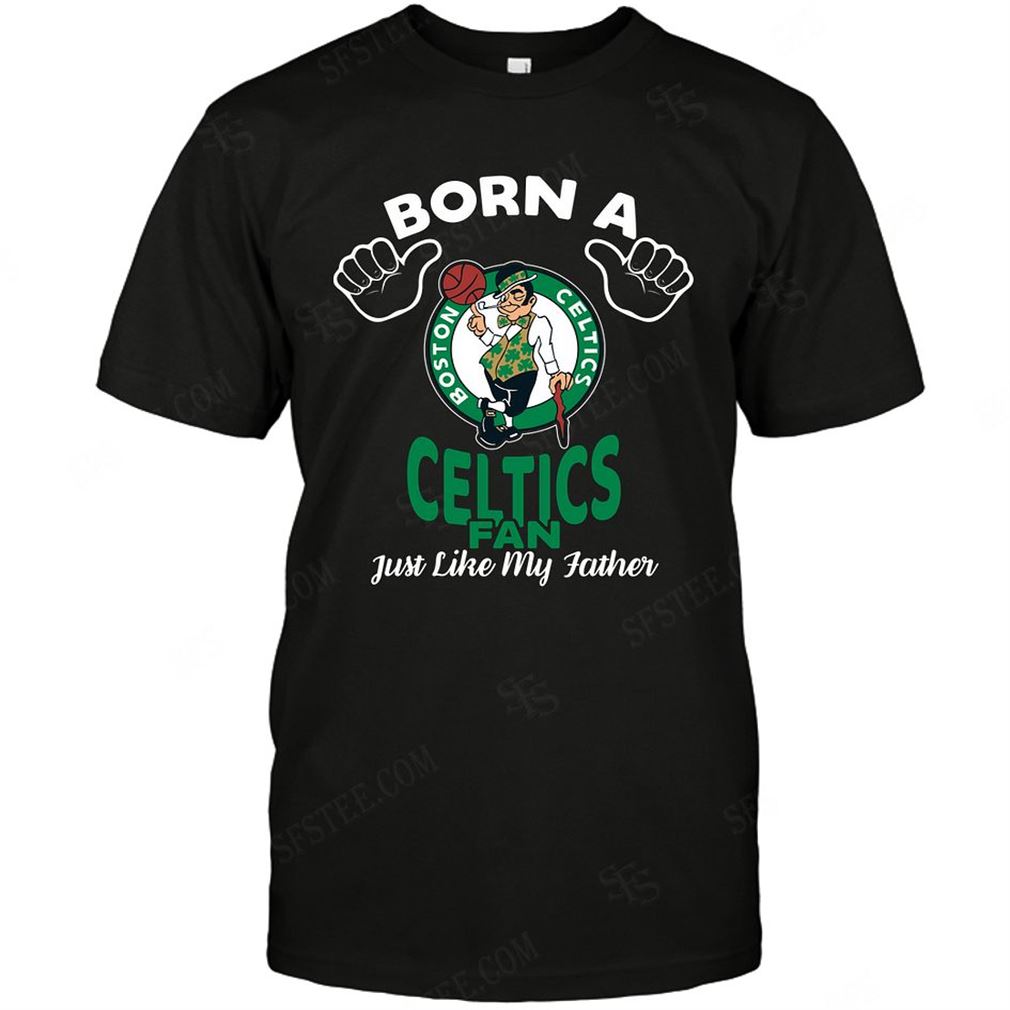 Nba Boston Celtics Born A Fan Just Like My Father T-shirt Hoodie V-neck Size Up To 5xl