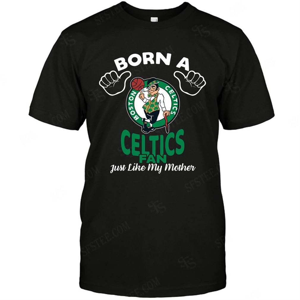 Nba Boston Celtics Born A Fan Just Like My Mother T-shirt Hoodie V-neck Size Up To 5xl