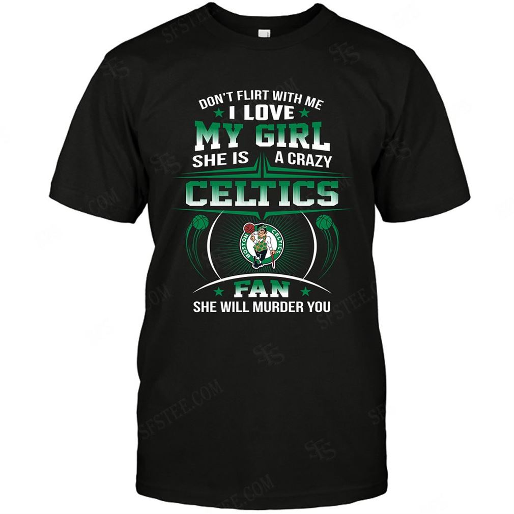 Nba Boston Celtics Dont Flirt With Me T-shirt Hoodie V-neck Size Up To 5xl