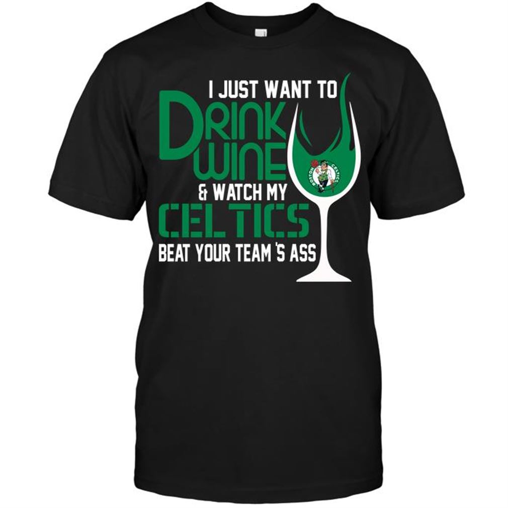 Nba Boston Celtics I Just Want To Drink Wine Watch My Celtics Beat Your Teams Ass T-shirt Hoodie V-neck Size Up To 5xl