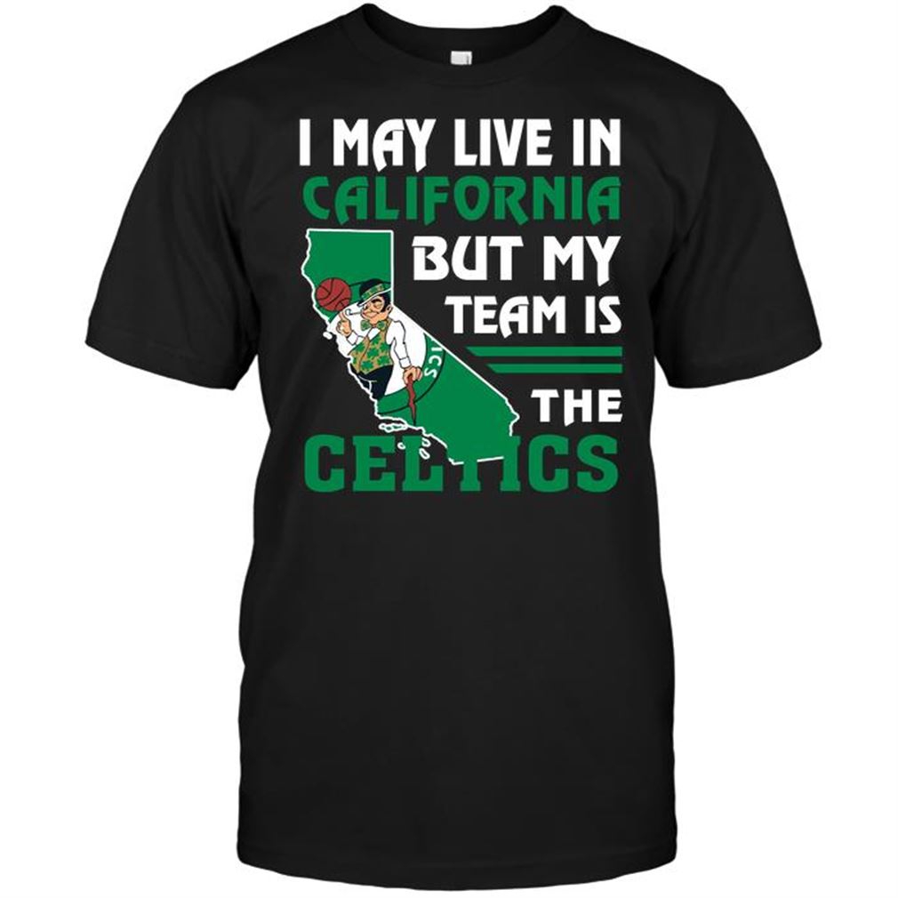 Nba Boston Celtics I May Live In California But My Team Is The Celtics T-shirt Hoodie V-neck Size Up To 5xl