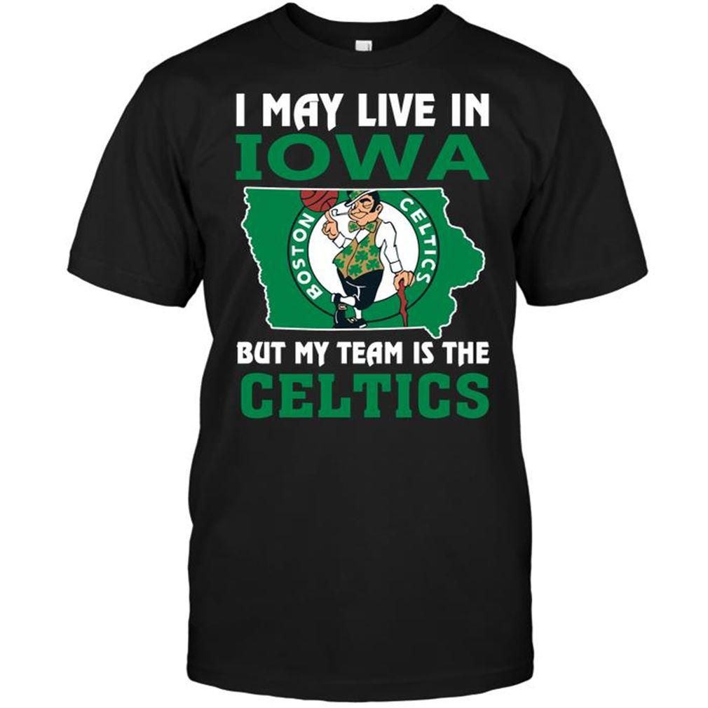 Nba Boston Celtics I May Live In Iowa But My Team Is The Celtics T-shirt Hoodie V-neck Size Up To 5xl