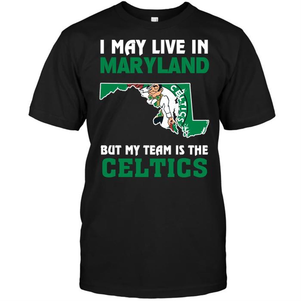 Nba Boston Celtics I May Live In Maryland But My Team Is The Celtics T-shirt Hoodie V-neck Size Up To 5xl