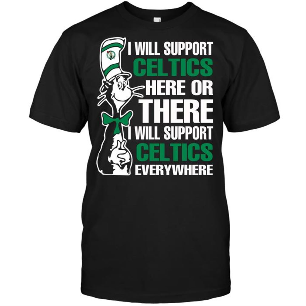 Nba Boston Celtics I Will Support Celtics Here Or There I Will Support Celtics Everywhere T-shirt Hoodie V-neck Size Up To 5xl