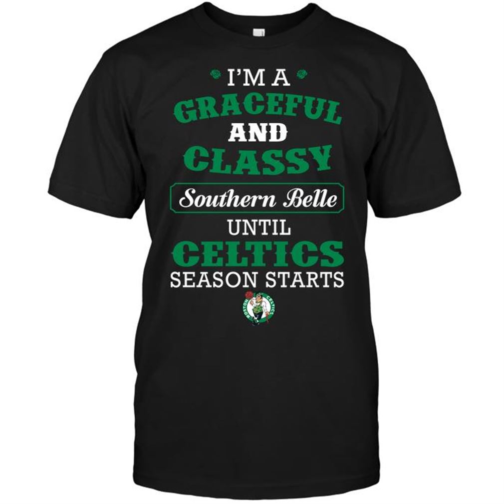 Nba Boston Celtics Im A Graceful And Classy Southern Belle Until Celtics Season Starts T-shirt Hoodie V-neck Size Up To 5xl