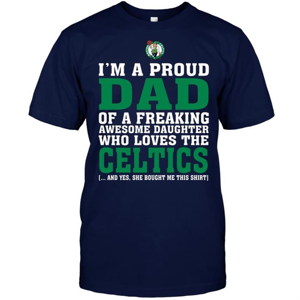 Nba Boston Celtics Im A Proud Dad Of A Freaking Awesome Daughter Who Loves The Celtics T-shirt Hoodie V-neck Size Up To 5xl