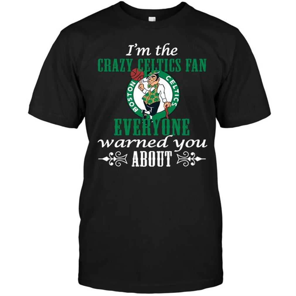 Nba Boston Celtics Im The Crazy Celtics Fan Everyone Warned You About T-shirt Hoodie V-neck Size Up To 5xl