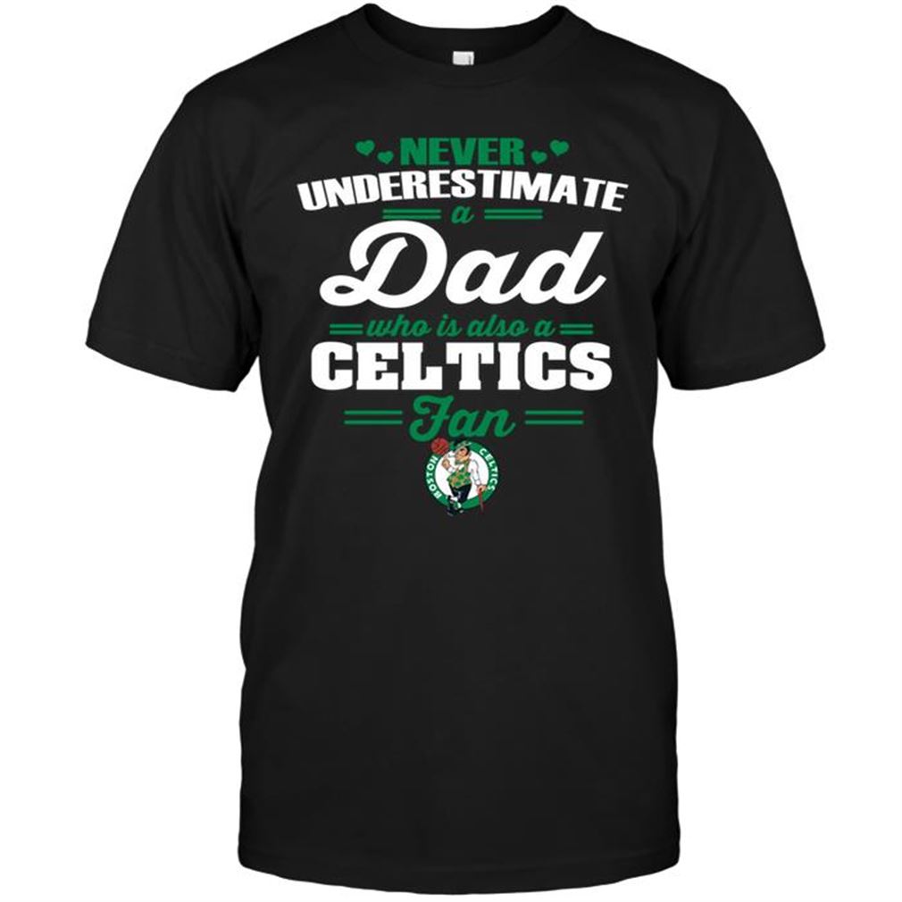 Nba Boston Celtics Never Underestimate A Dad Who Is Also A Boston Celtics Fan T-shirt Hoodie V-neck Size Up To 5xl