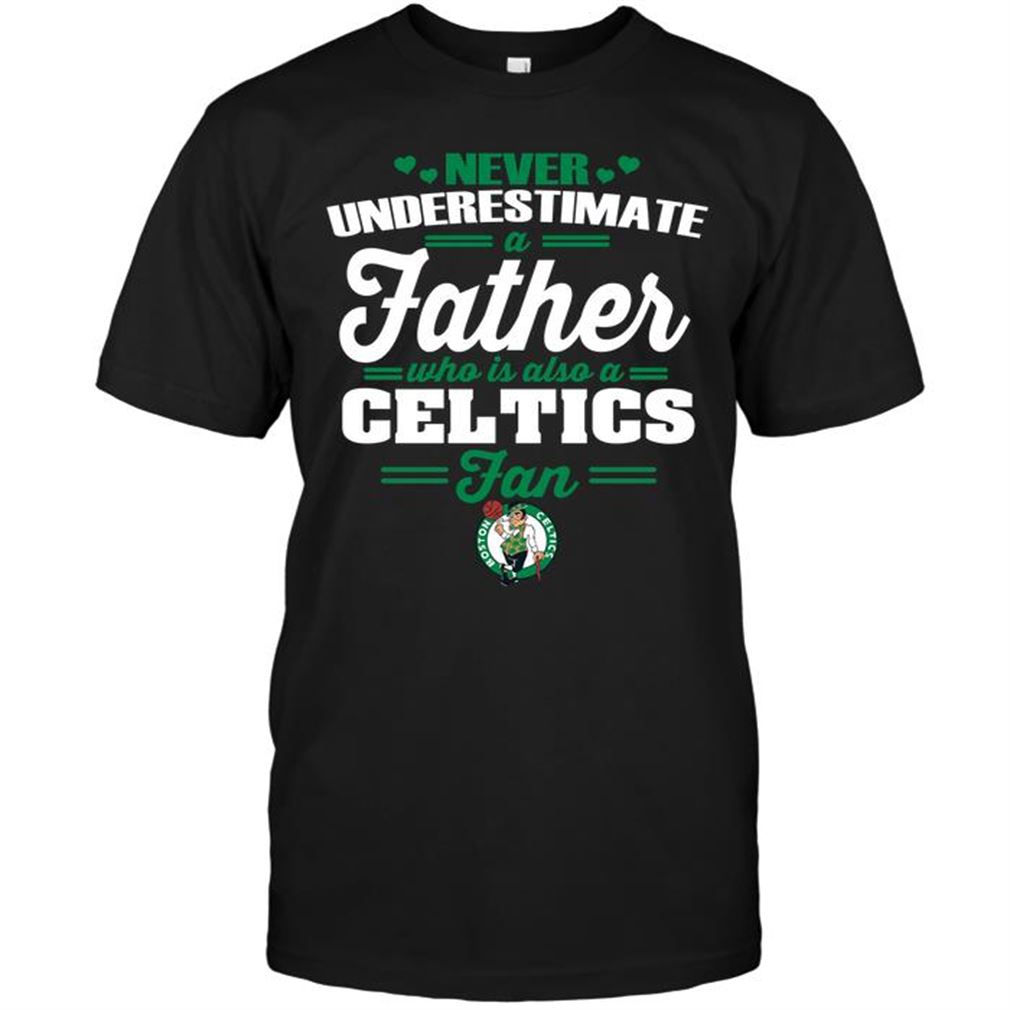 Nba Boston Celtics Never Underestimate A Father Who Is Also A Celtics Fan T-shirt Hoodie V-neck Size Up To 5xl