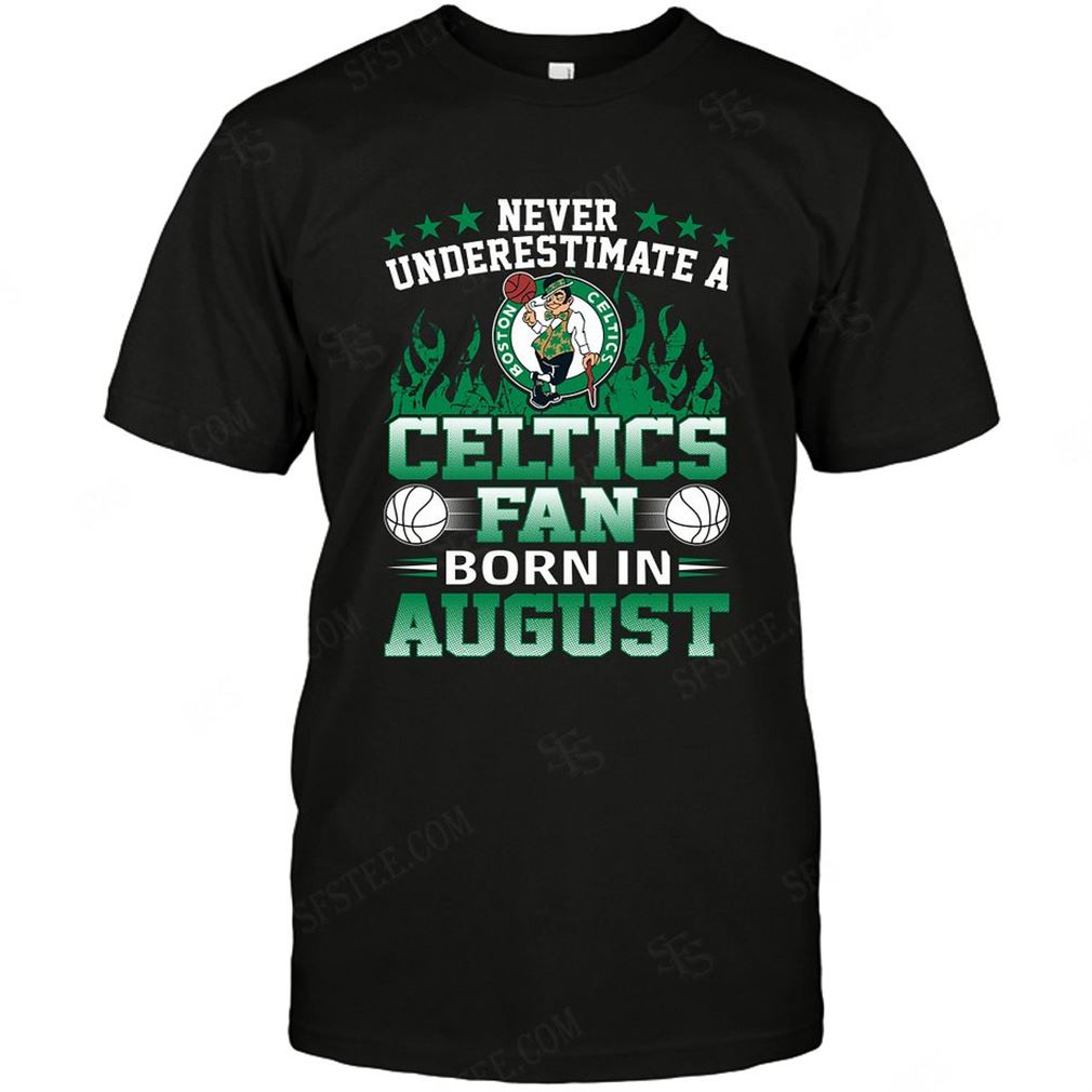 Nba Boston Celtics Never Underestimate Fan Born In August 1 T-shirt Hoodie V-neck Size Up To 5xl