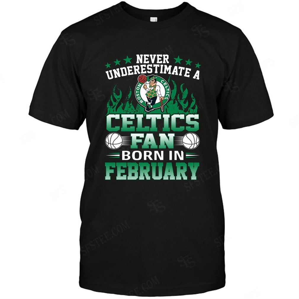 Nba Boston Celtics Never Underestimate Fan Born In February 1 T-shirt Hoodie V-neck Size Up To 5xl