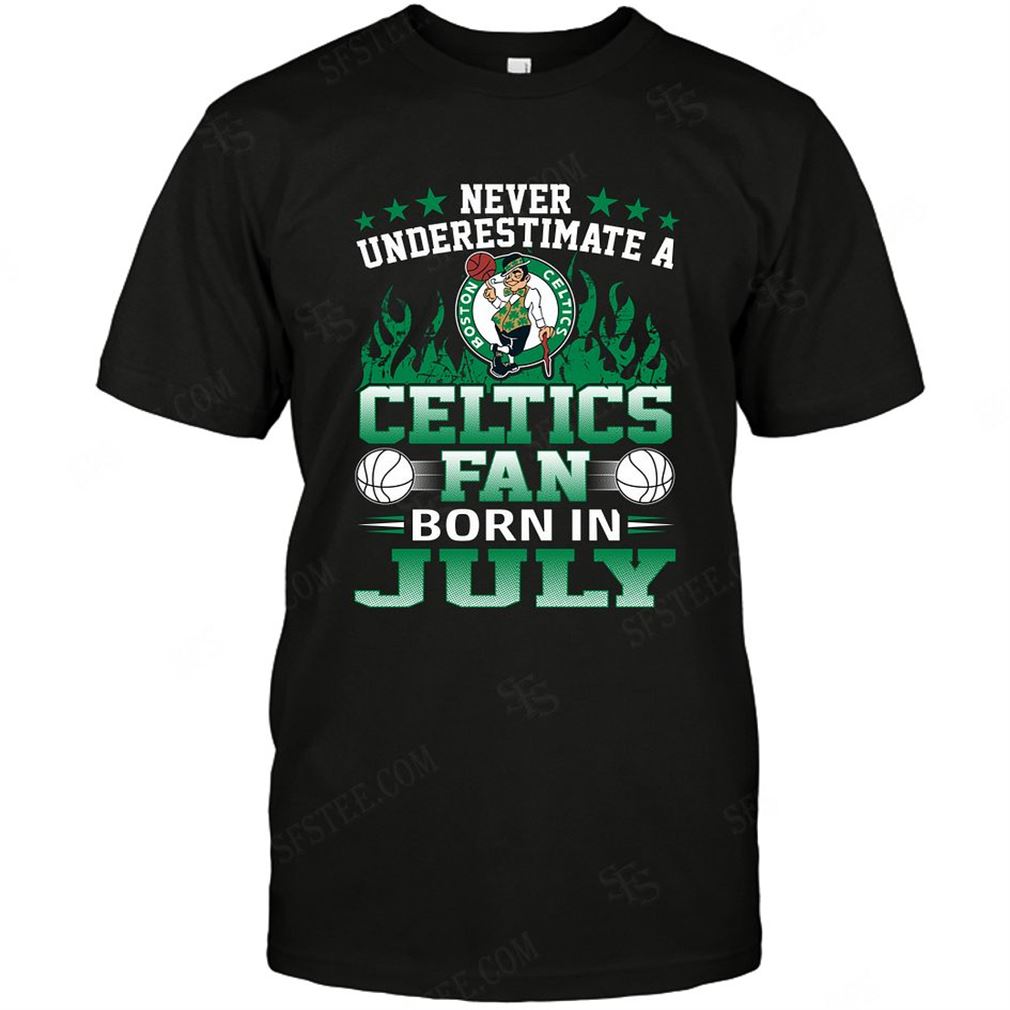 Nba Boston Celtics Never Underestimate Fan Born In July 1 T-shirt Hoodie V-neck Size Up To 5xl