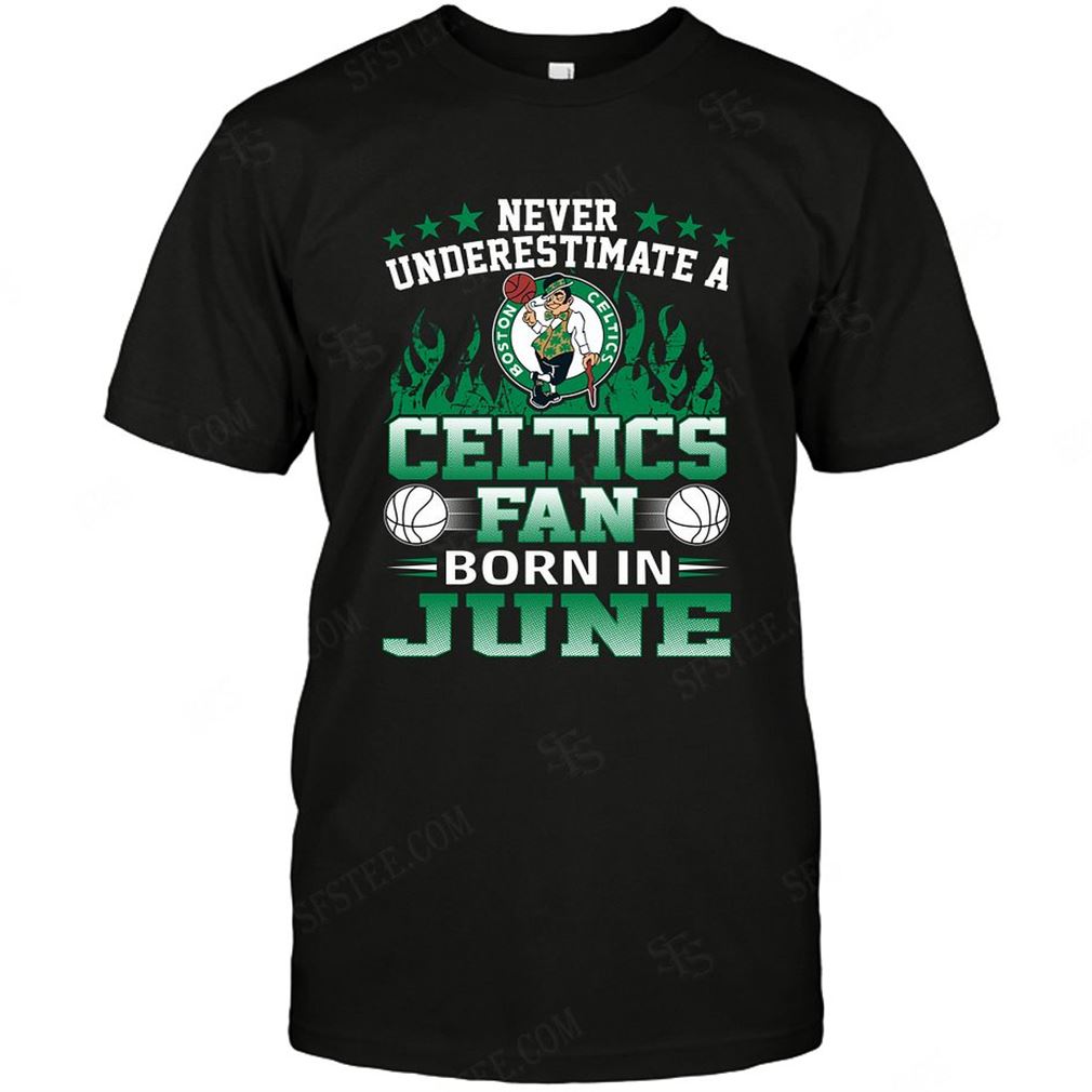 Nba Boston Celtics Never Underestimate Fan Born In June 1 T-shirt Hoodie V-neck Size Up To 5xl