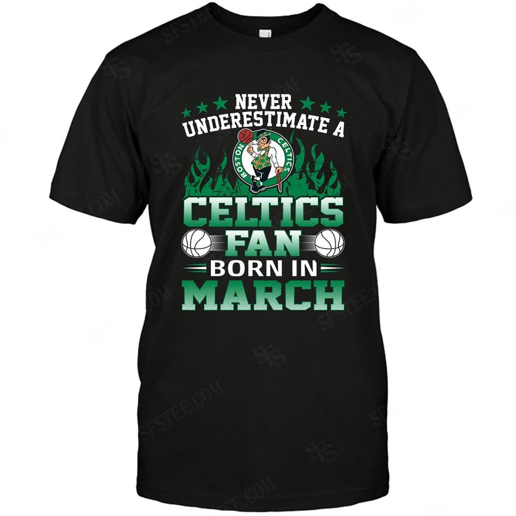 Nba Boston Celtics Never Underestimate Fan Born In March 1 T-shirt Hoodie V-neck Size Up To 5xl