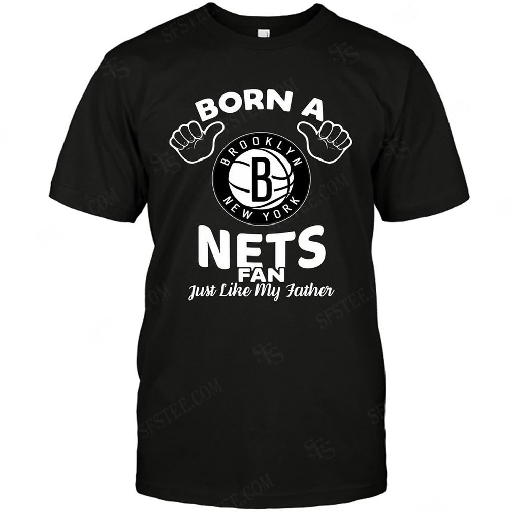 Nba Brooklyn Nets Born A Fan Just Like My Father T-shirt Hoodie Tank Top Size Up To 5xl