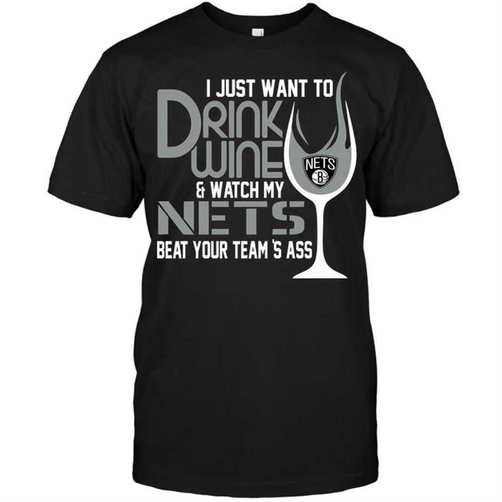 Nba Brooklyn Nets I Just Want To Drink Wine Watch My Nets Beat Your Teams Ass T-shirt Hoodie Tank Top Size Up To 5xl