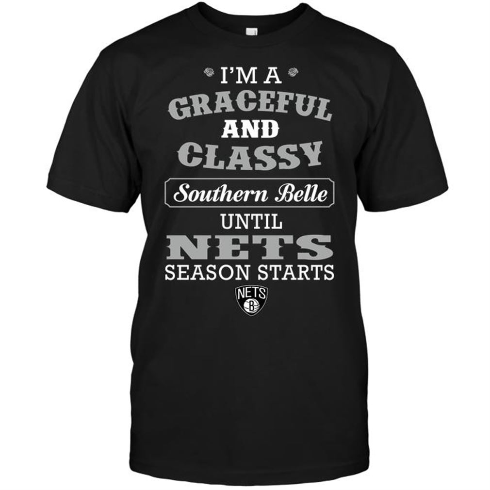 Nba Brooklyn Nets Im A Graceful And Classy Southern Belle Until Nets Season Starts T-shirt Hoodie Tank Top Size Up To 5xl