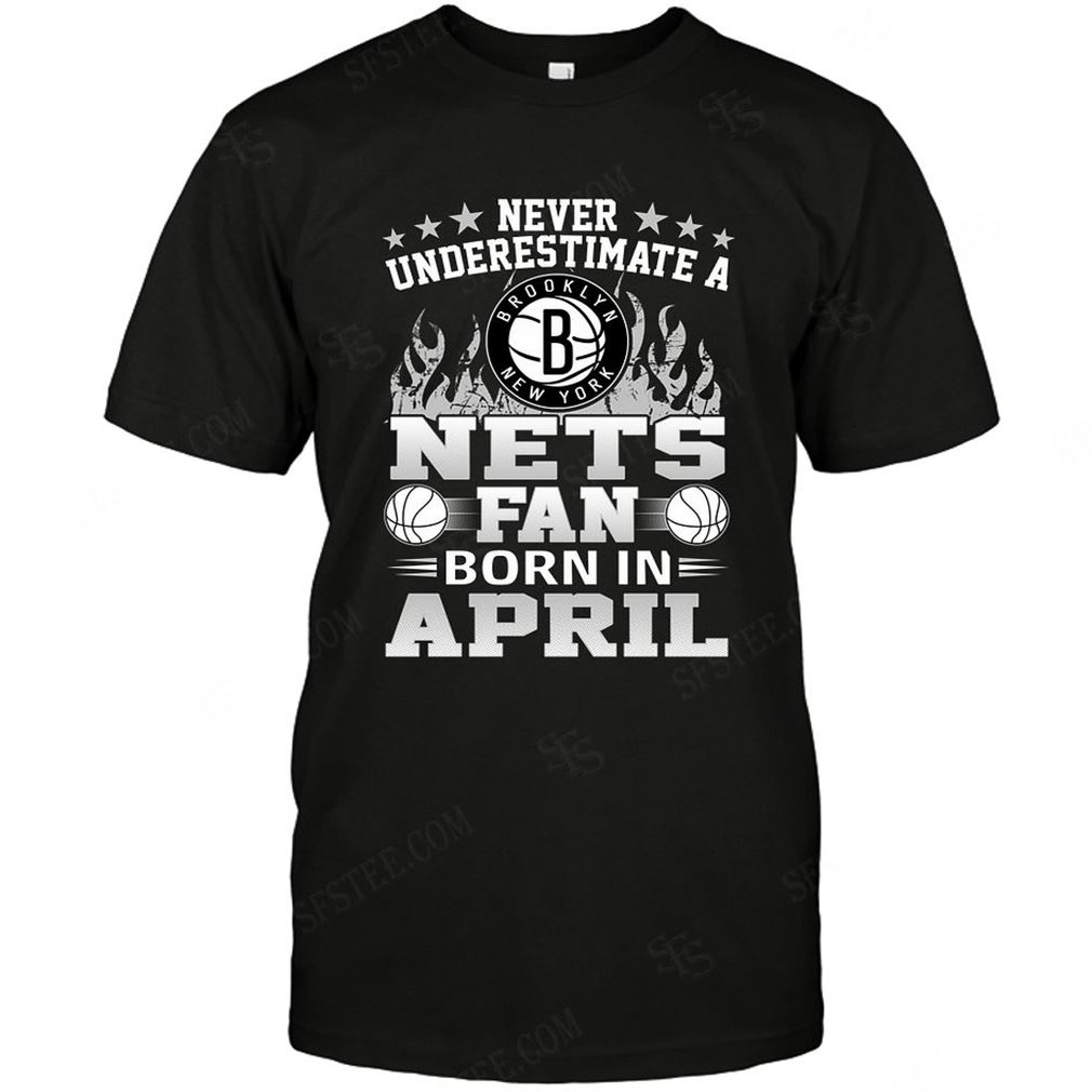 Nba Brooklyn Nets Never Underestimate Fan Born In April 1 T-shirt Hoodie Tank Top Size Up To 5xl