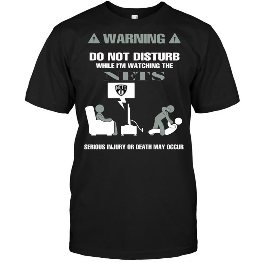 Nba Brooklyn Nets Warning Do Not Disturb While Im Watching The Nets Serious Injury Or De T-shirt Hoodie Tank Top Size Up To 5xl