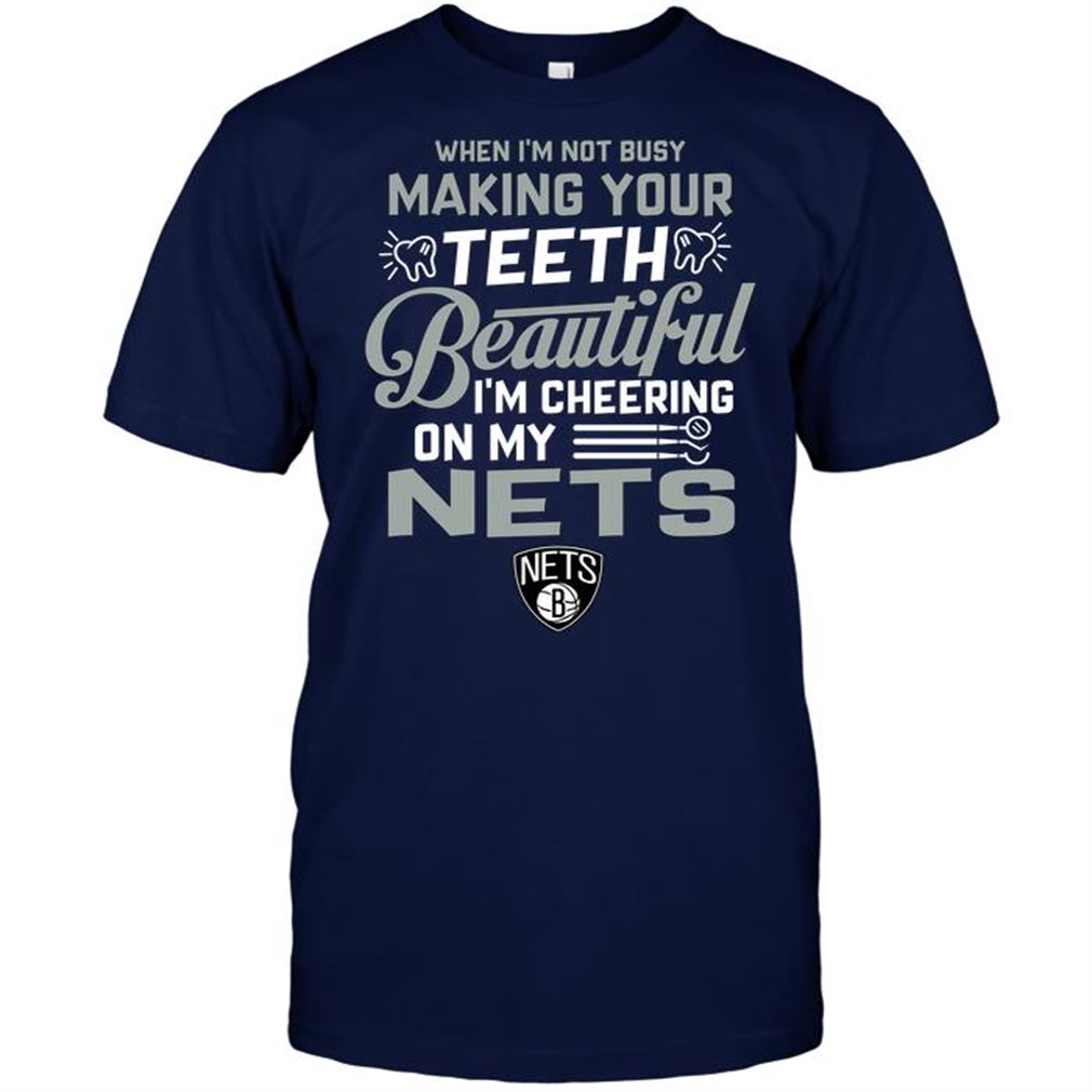 Nba Brooklyn Nets When Im Not Busy Making Your Teeth Beautiful Im Cheering On My Nets T-shirt Hoodie Tank Top Size Up To 5xl