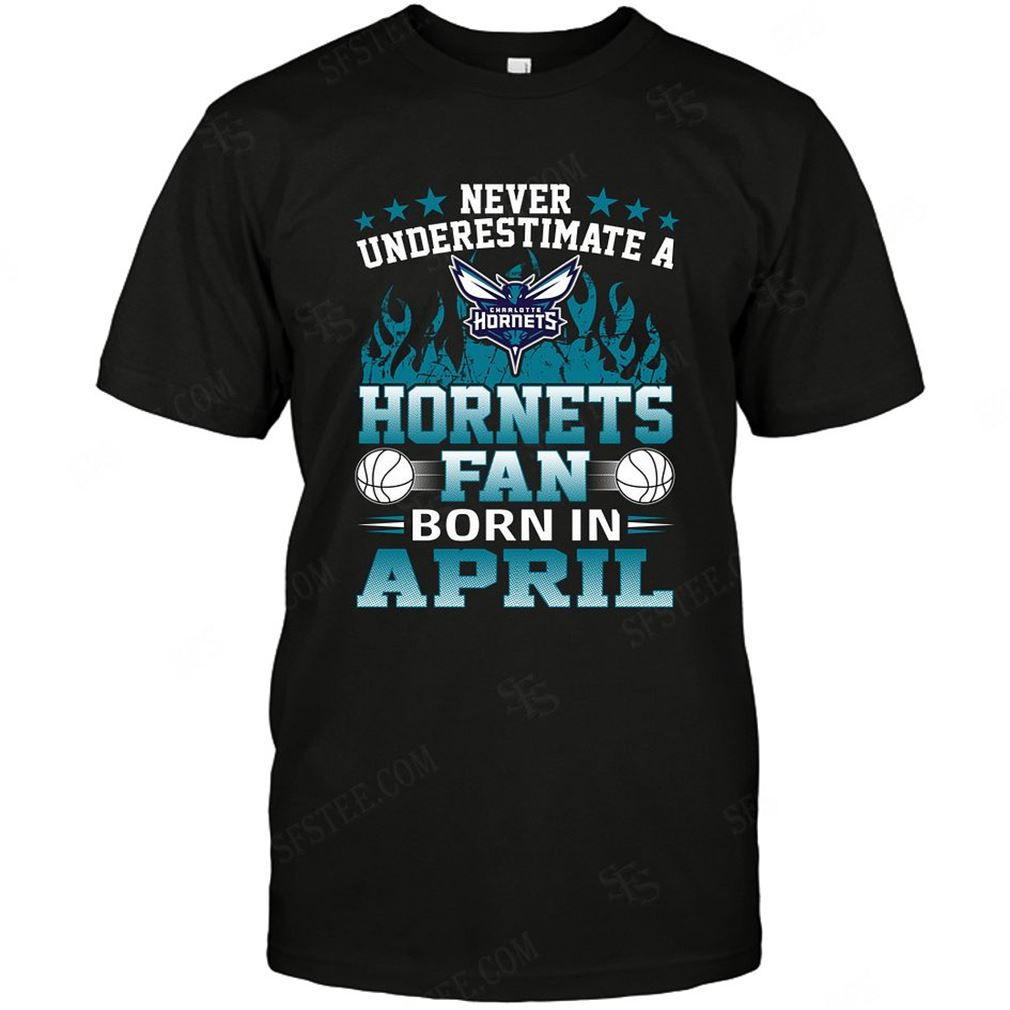 Nba Charlotte Hornets Never Underestimate Fan Born In April 1 T-shirt Hoodie Tank Top Size Up To 5xl