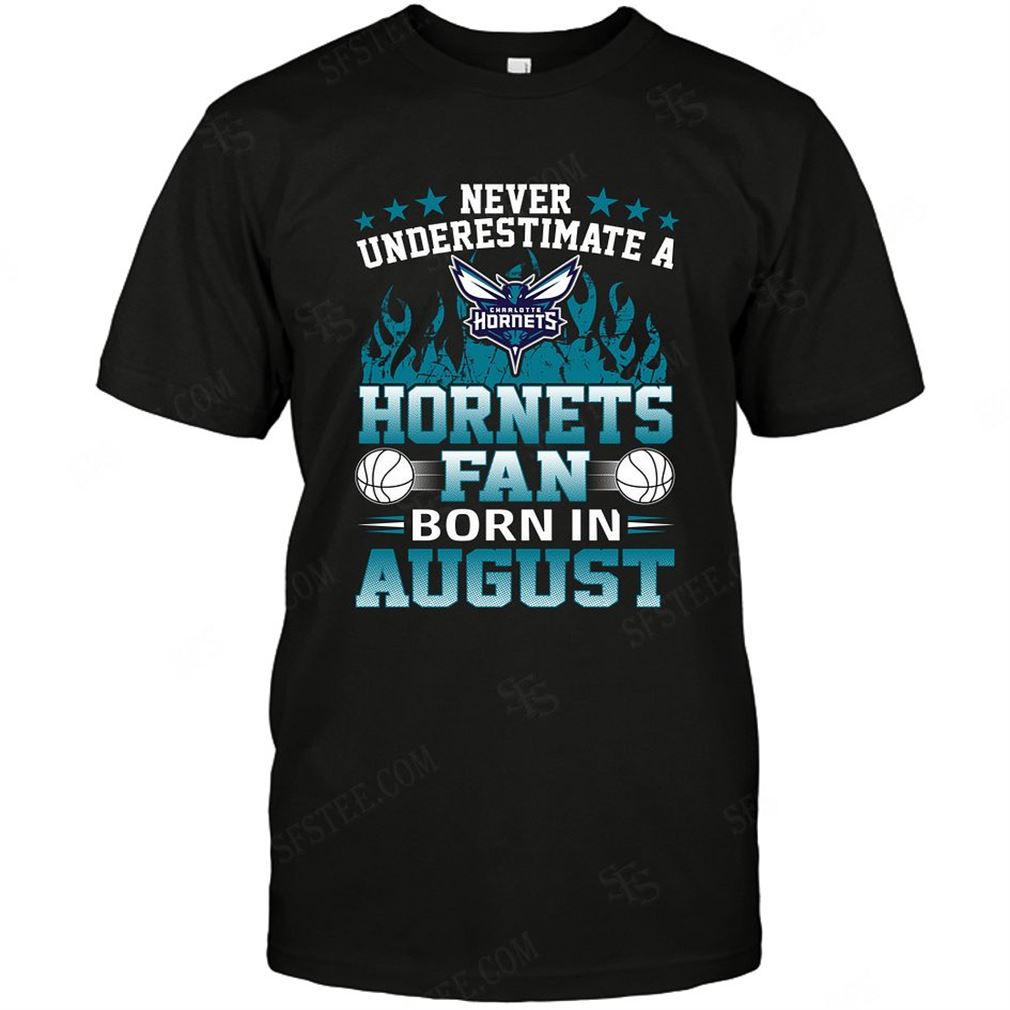 Nba Charlotte Hornets Never Underestimate Fan Born In August 1 T-shirt Hoodie Tank Top Size Up To 5xl