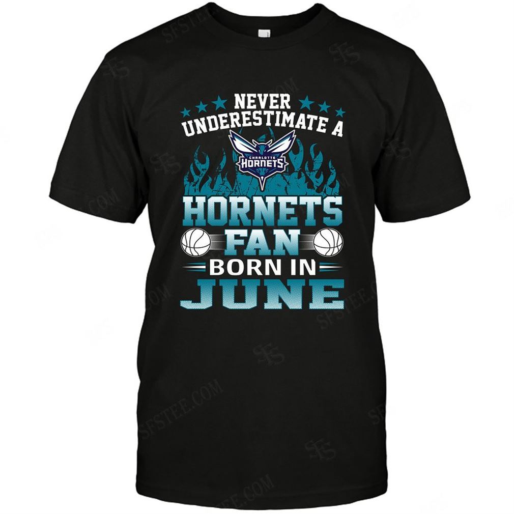 Nba Charlotte Hornets Never Underestimate Fan Born In June 1 T-shirt Hoodie Tank Top Size Up To 5xl