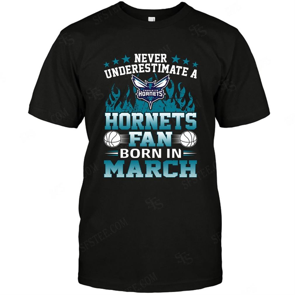 Nba Charlotte Hornets Never Underestimate Fan Born In March 1 T-shirt Hoodie Tank Top Size Up To 5xl