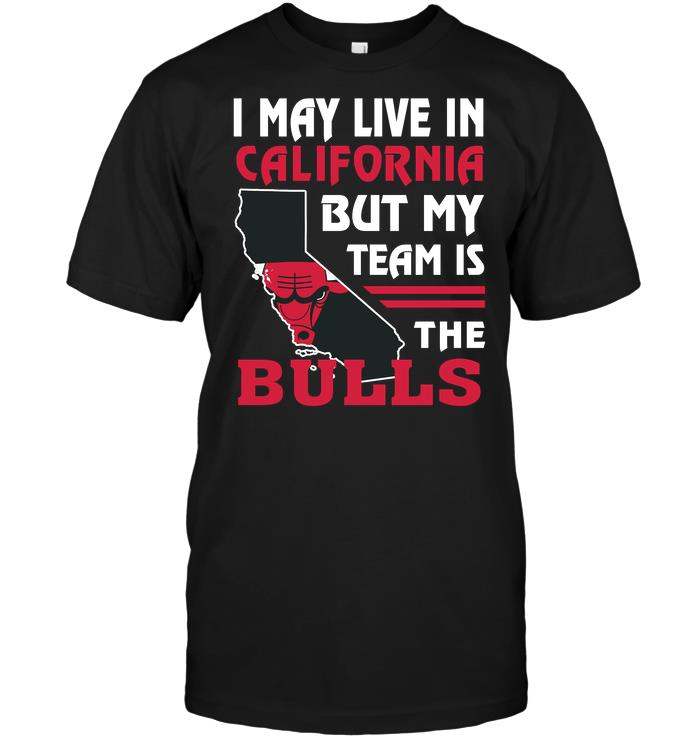 Nba Chicago Bulls I May Live In California But My Team Is The Bulls Tshirt Size Up To 5xl