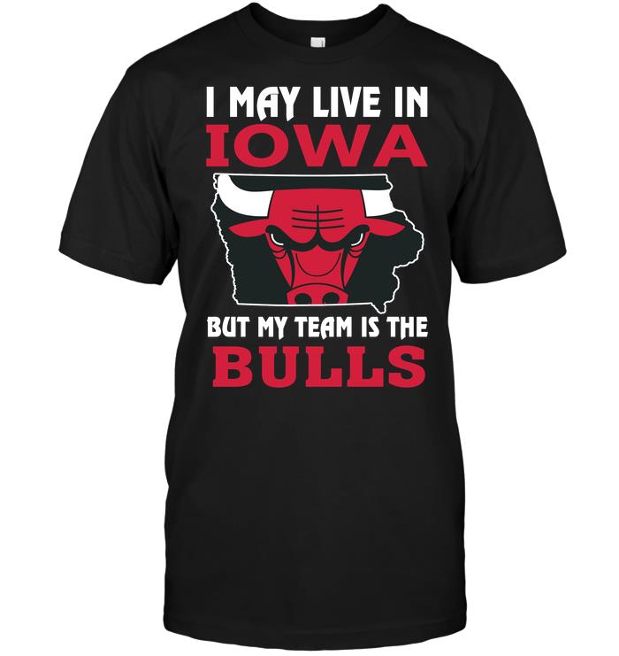 Nba Chicago Bulls I May Live In Iowa But My Team Is The Bulls Tshirt Size Up To 5xl