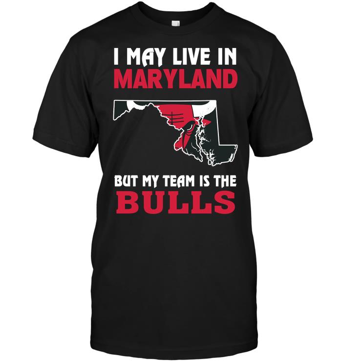 Nba Chicago Bulls I May Live In Maryland But My Team Is The Bulls Tshirt Size Up To 5xl