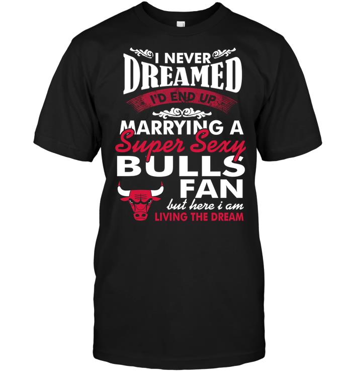 Nba Chicago Bulls I Never Dreamed Id End Up Marrying A Super Sexy Bulls Fan Sweater Size Up To 5xl