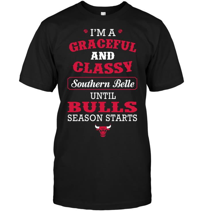 Nba Chicago Bulls Im A Graceful And Classy Southern Belle Until Bulls Season Starts Tshirt Size Up To 5xl