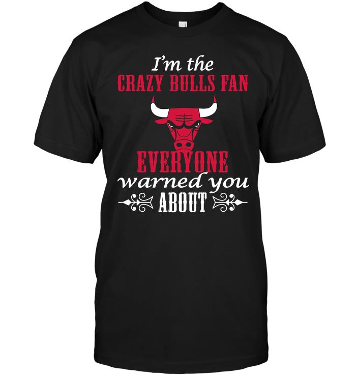 Nba Chicago Bulls Im The Crazy Bulls Fan Everyone Warned You About Hoodie Size Up To 5xl