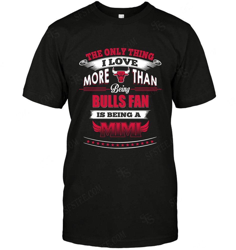 Nba Chicago Bulls Only Thing I Love More Than Being Mimi T-shirt Size Up To 5xl